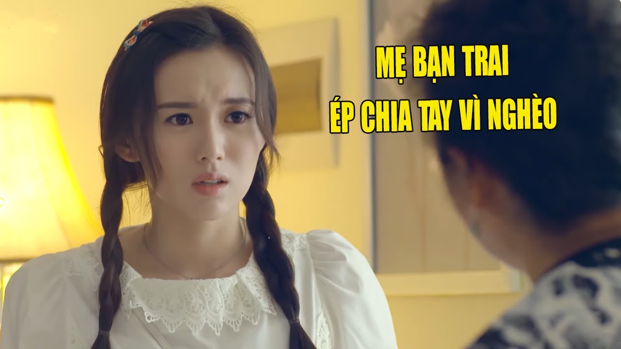 Cô Gái Mồ Côi Bị Mẹ Bạn Trai Ép Chia Tay Vì Nghèo và Cái Kết | Phim Ngôn Tình Trung Quốc Hay Nhất