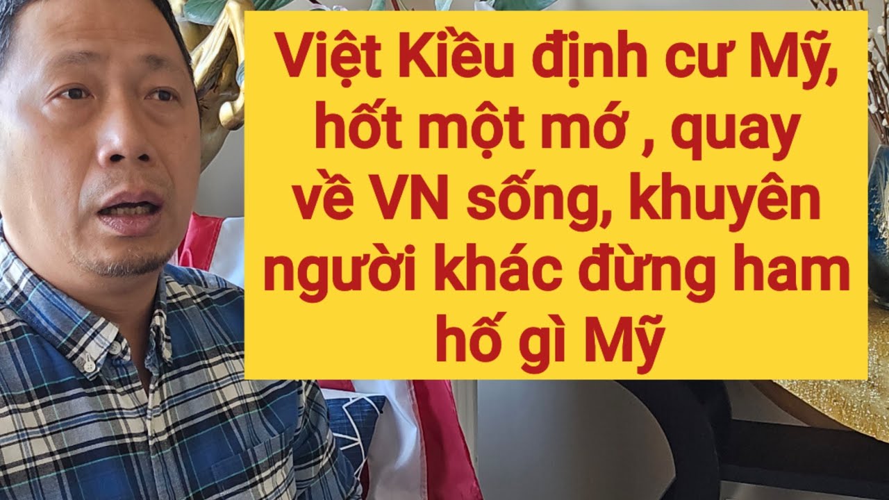 Đừng mộng định cư Mỹ nữa | Việt Kiều Mỹ đang muốn về VN nè