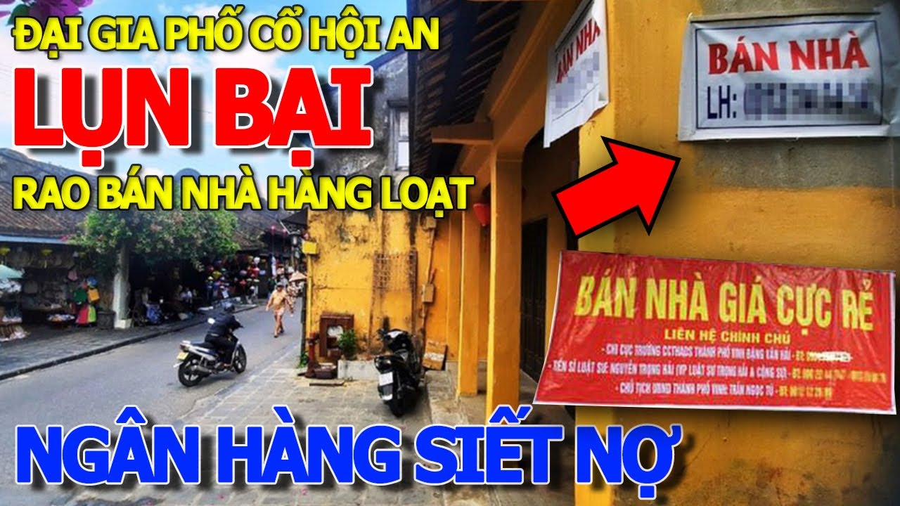 Thôi xong hàng loạt ĐẠI GIA "SẬP HẦM" BỂ NỢ - NGÂN HÀNG RAO BÁN HÀNG LOẠI BẤT ĐỘNG SẢN PHỐ CỔ HỘI AN