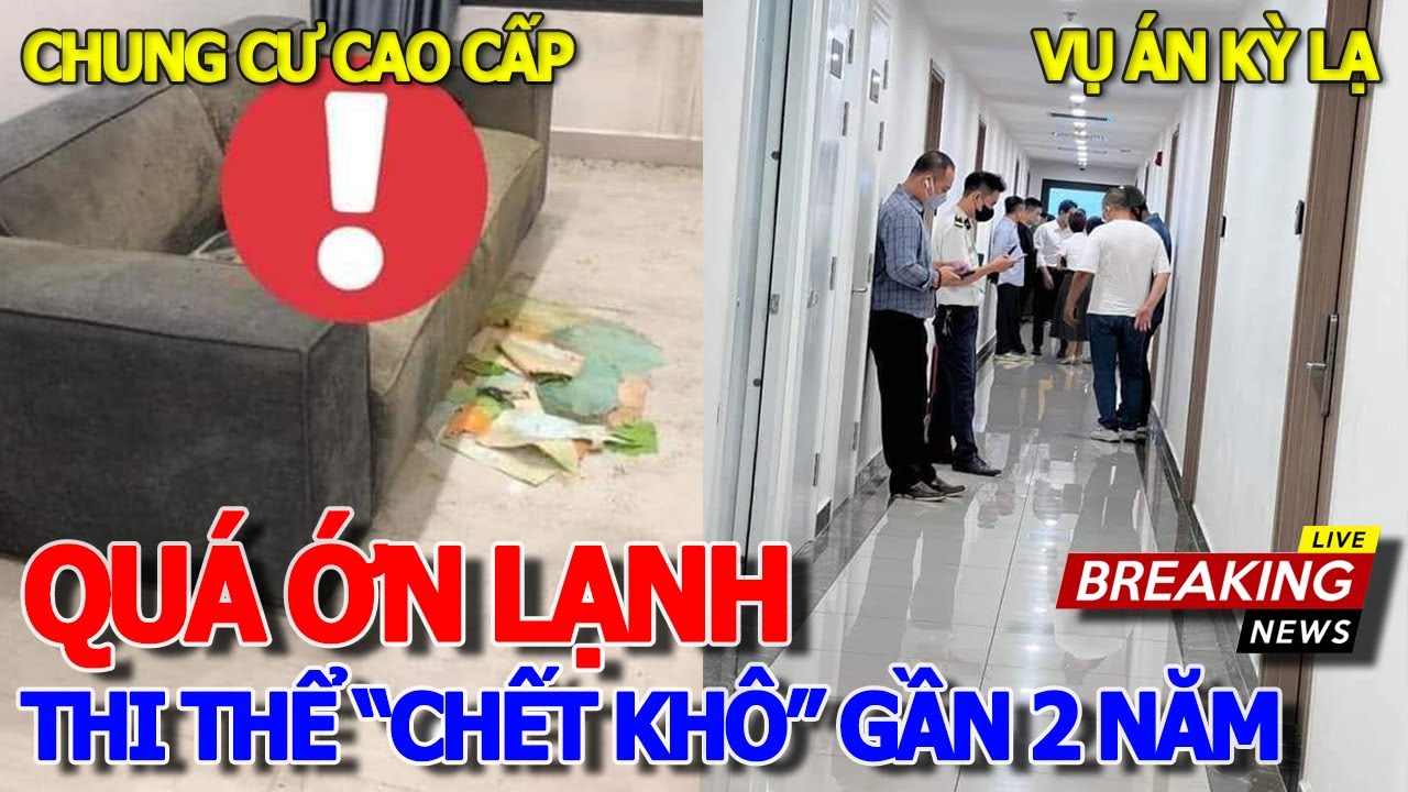 Quá ớn lạnh KHÔNG DÁM XEM HIỆN TRƯỜNG "THI THỂ" KHÔ GẦN 2 NĂM TRÊN GHẾ SOFA -CHUNG CƯ CAO CẤP HÀ NỘI