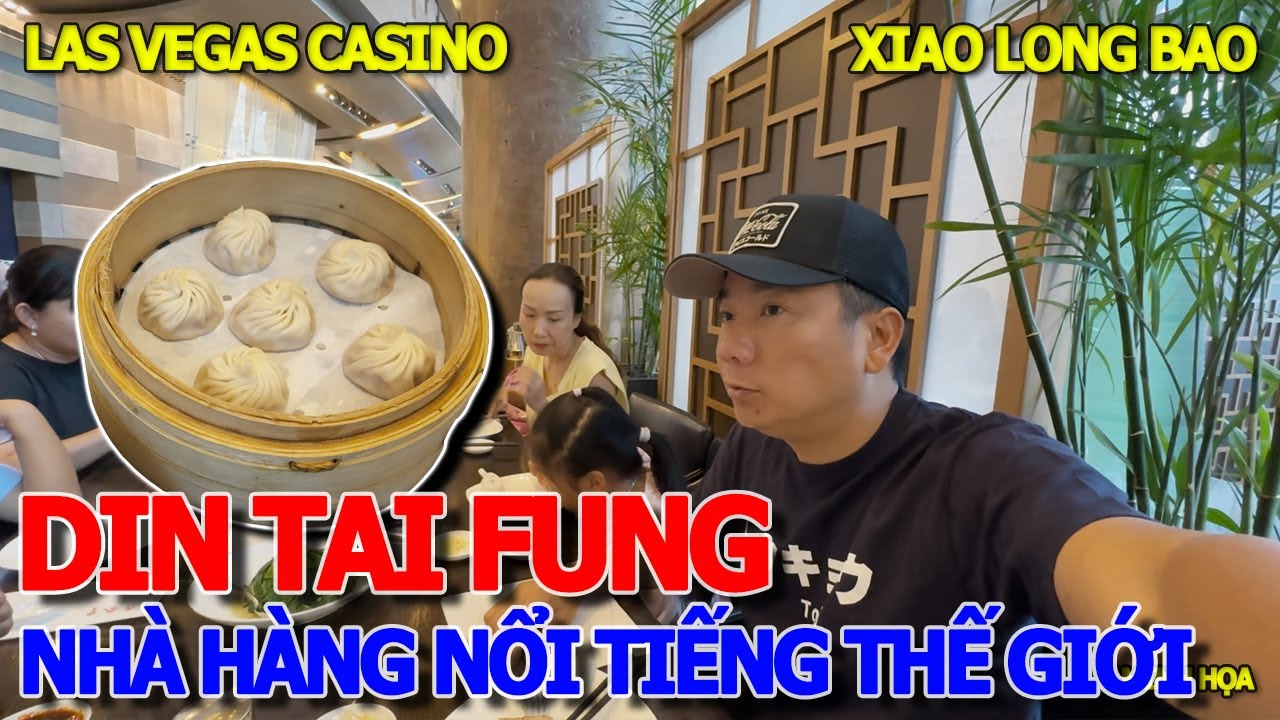 HẤP DẪN NHIỀU MÓN LẠ XIAO LONG BAO - NHÀ HÀNG DIN TAI FUNG NỔI TIẾNG LAS VEGAS NƯỚC MỸ VĨ ĐẠI