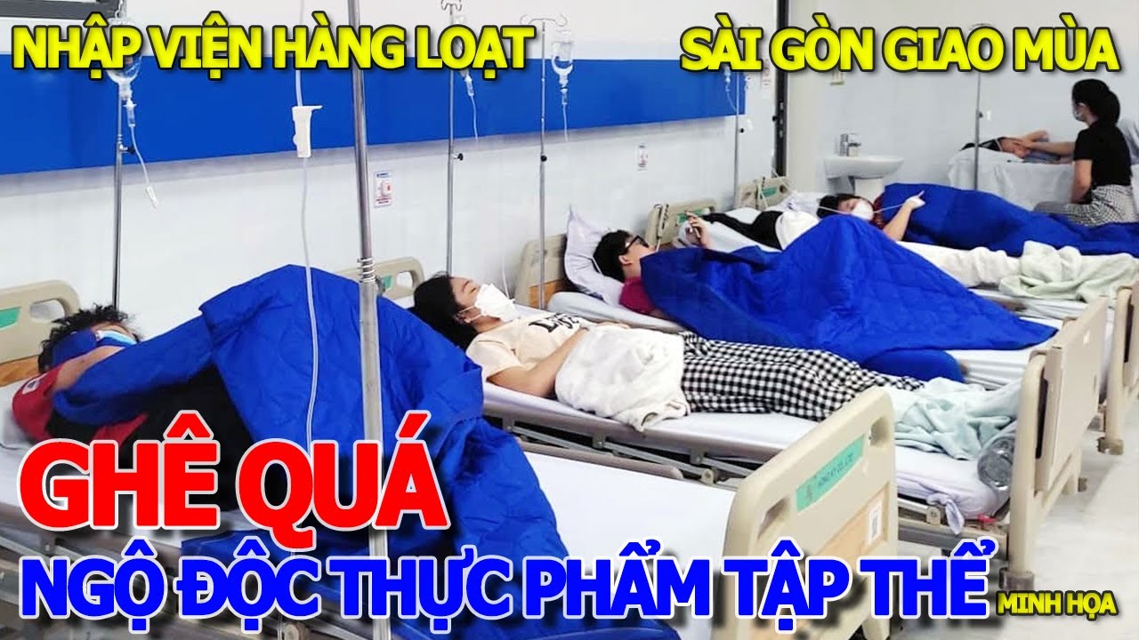 Tới nữa rồi HÀNG CHỤC NGƯỜI NGỘ ĐỘC THỰC PHẨM TẬP THỂ NHẬP VIỆN HÀNG LOẠT - SÀI GÒN BƯỚC VÀO MÙA MƯA