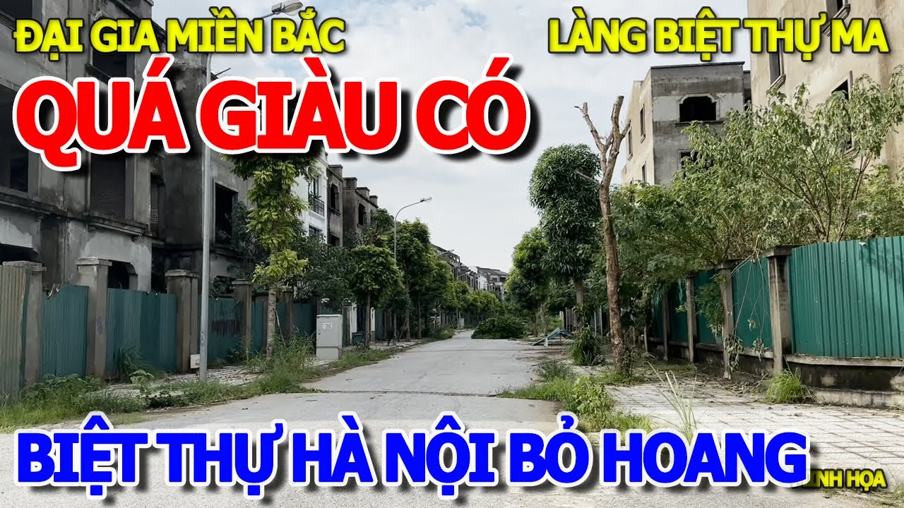 AI NGỜ ĐẠI GIA MIỀN BẮC GIÀU CÓ KHỦNG KHIẾP - HÀ NỘI XÂY HÀNG LOẠT BIỆT THỰ .SIÊU KHỦNG BỎ HOANG