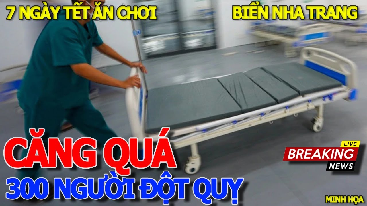 Kinh hoàng SAU 7 NGÀY ĂN CHƠI TẾT -300 NGƯỜI ĐỘT QUỴ NHẬP VIỆN 115 CẤP CỨU - BIỂN NHA TRANG SIÊU ĐẸP