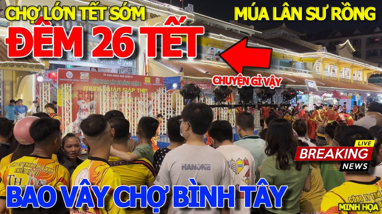 Ngỡ ngàng CHỢ LỚN CHƠI TẾT SỚM QUÁ - BAO VÂY TRƯỚC CHỢ BÌNH TÂY XEM MÚA LÂN MAI HOA THUNG 26 TẾT