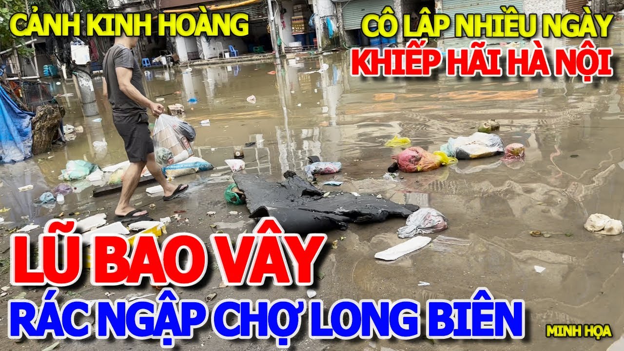 KHIẾP HÃI RÁC NỔI LỀNH BỀNH - NƯỚC LŨ SÔNG HỒNG BAO VÂY CHỢ LONG BIÊN - CHỢ NÔNG SẢN LỚN NHẤT HÀ NỘI