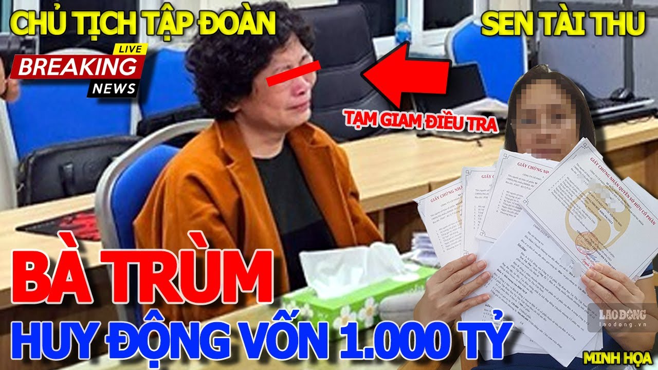 Toang rồi CHỦ TỊCH TẬP ĐOÀN SEN TÀI THU & PHI VỤ HUY ĐỘNG VỐN 1.000 TỶ TRẢ LÃI KHỦNG - TẾT SÀI GÒN