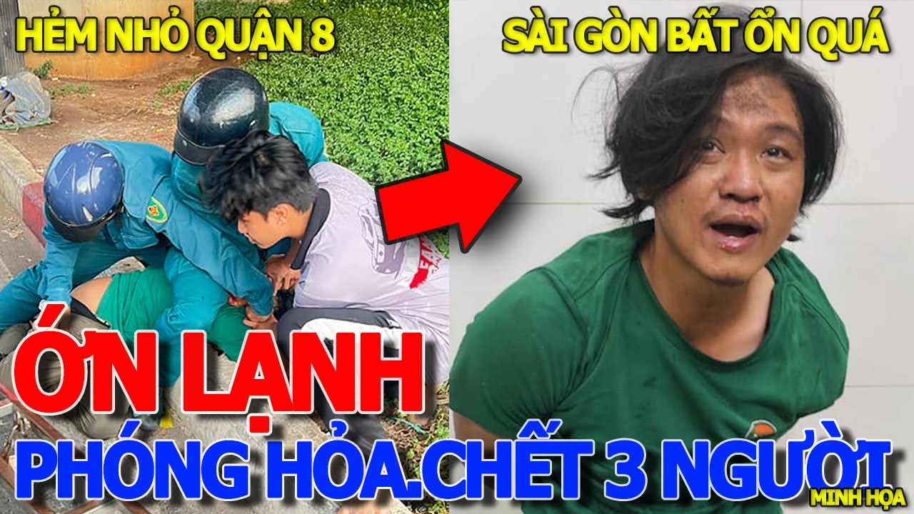 Ớn lạnh LỜI KHAI & DANH TÍNH KẺ PHÓNG.HỎA.LÀM.3 NGƯỜI.TỬ.VONG HẺM QUẬN 8 - SÀI GÒN MỜ MỊT SƯƠNG MÙ