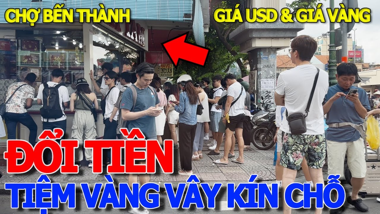 Hết hồn cảnh tượng VÂY KÍN TIỆM VÀNG TRƯỚC CHỢ BẾN THÀNH - ĐỔI TIỀN ĐÔLA & GIÁ VÀNG MỚI NHẤT RA SAO