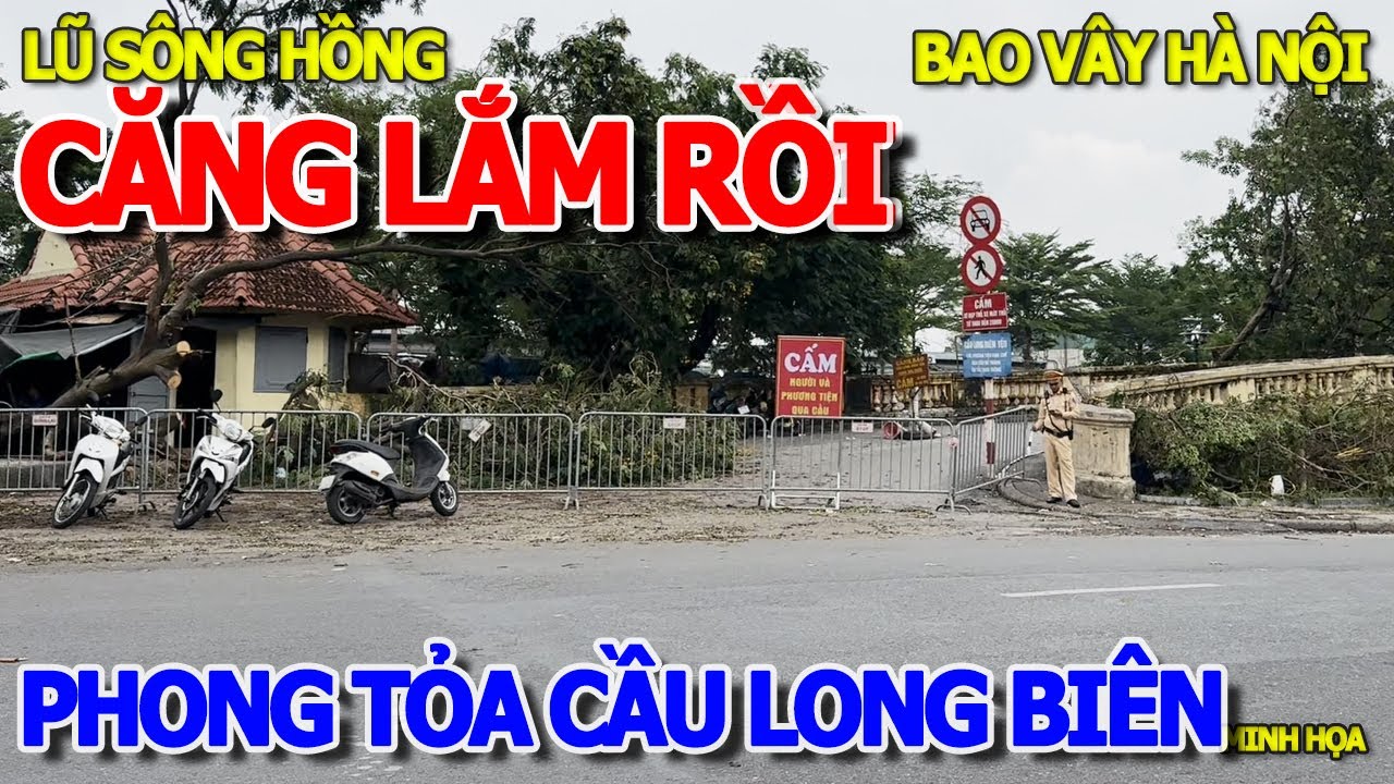 NGAY LÚC NÀY - PHONG TỎA ĐÓNG CẦU LONG BIÊN CSGT CHỐT CHẶN BẢO VỆ LÚC XẢ LŨ SÔNG HỒNG BÁO ĐỘNG ĐỎ