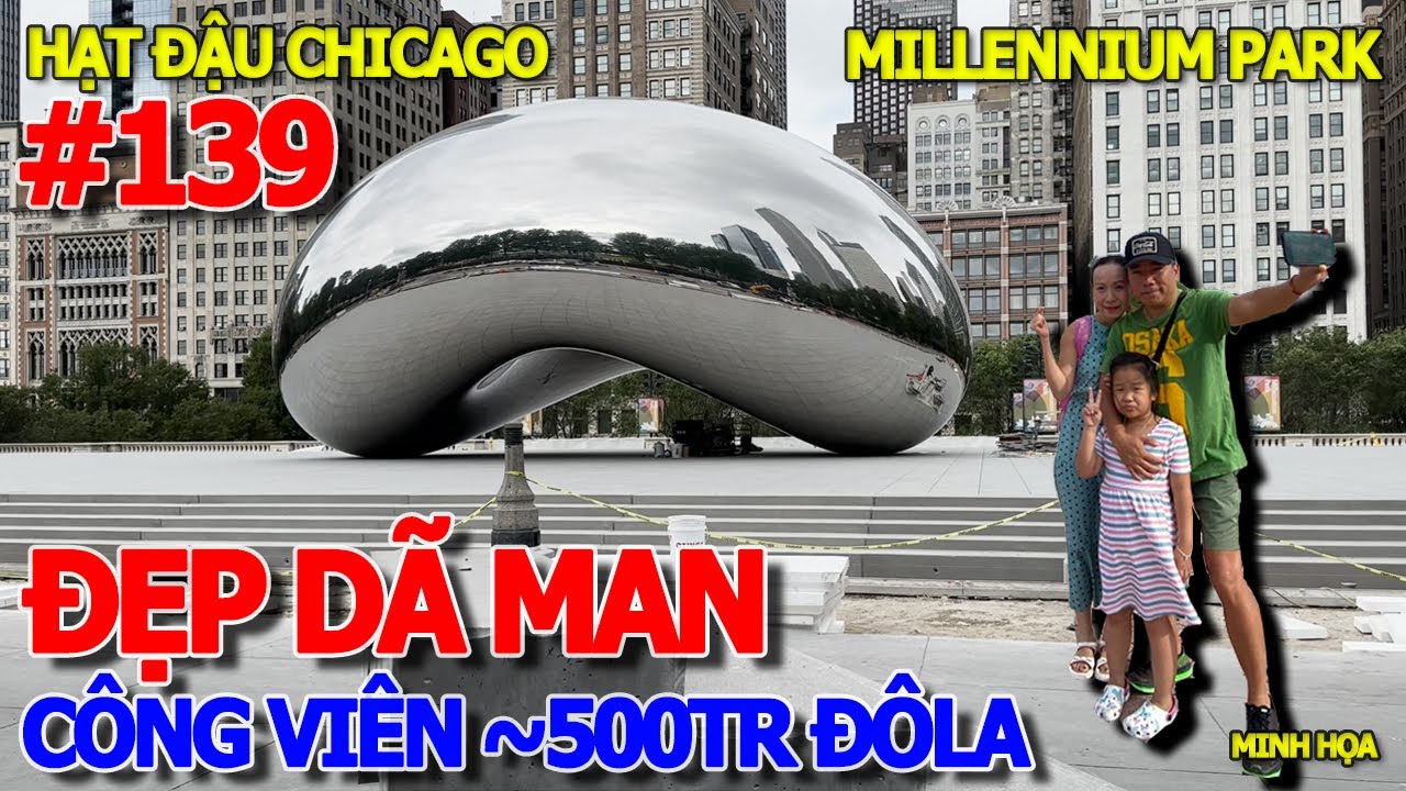 ĐẸP DÃ MAN CLOUD GATE XỨ THIÊN ĐƯỜNG TỰ DO - HẠT ĐẬU 23 TRIỆU ĐÔ BIỂU TƯỢNG CHICAGO MILLENNIUM PARK