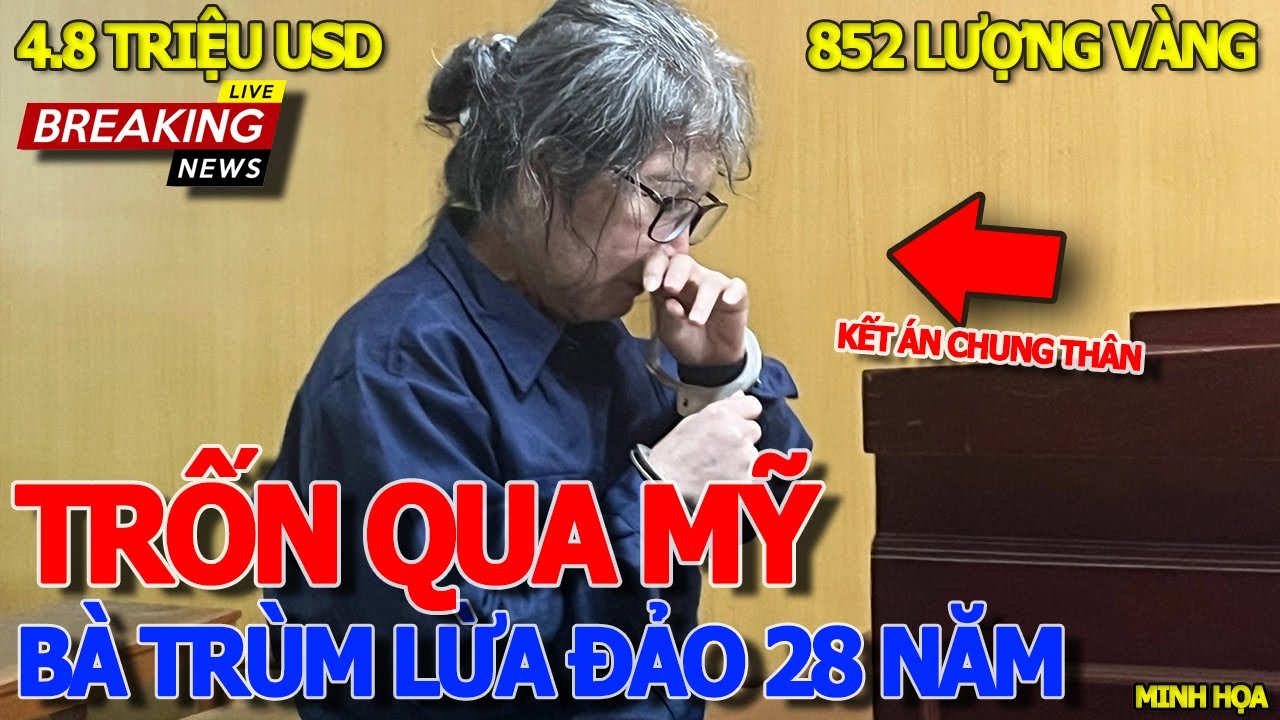 Trốn truy nã QUA MỸ 28 NĂM - BÀ TRÙM LỪA ĐẢO BỊ TRỤC XUẤT VỀ NƯỚC & CÁI KẾT TUYÊN .ÁN CHUNG THÂN