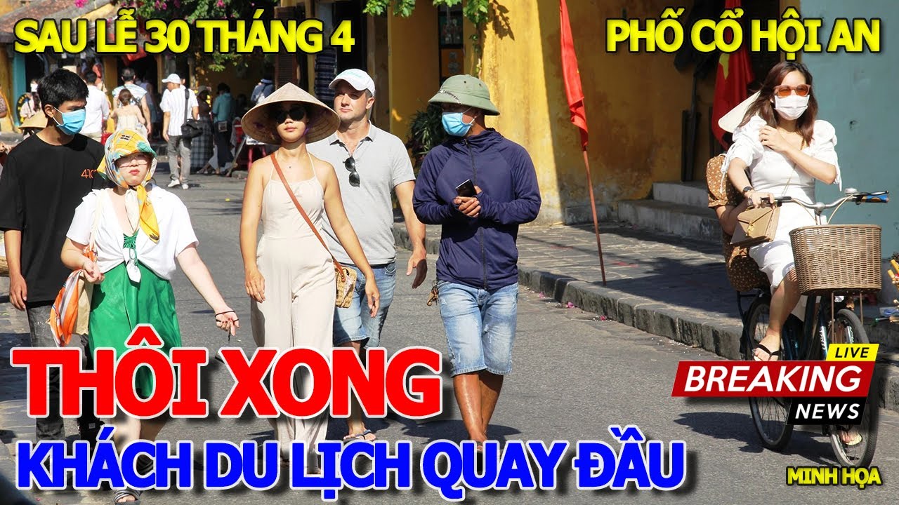 Không thể ngờ SAU LỄ LỚN 30/4 & 1/5 - KHÁCH DU LỊCH QUAY ĐẦU CHI TIÊU XÀI TIẾT KIỆM - PHỐ CỔ HỘI AN