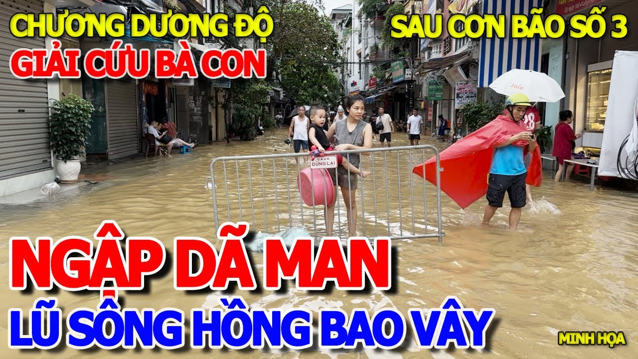 KHIẾP HÃI NƯỚC LŨ SÔNG HỒNG DÂNG CAO LIÊN TỤC BAO VÂY NGƯỜI DÂN HÀ NỘI - CHƯƠNG DƯƠNG ĐỘ BẠCH ĐẰNG