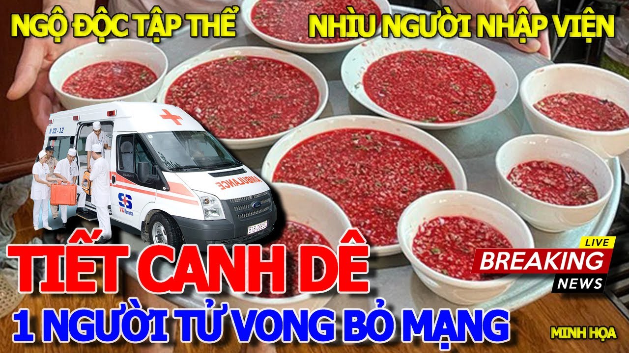 Kinh hoàng sau ĐẠI TIỆC TIẾT CANH DÊ - HÀNG CHỤC NGƯỜI NHẬP VIỆN & 1 CA .TỬ VONG NHANH CHÓNG MẶT