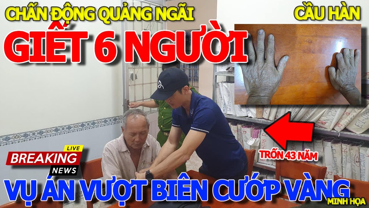 Vụ án tổ chức VƯỢT BIÊN & CƯỚP VÀNG CHẤN ĐỘNG QUẢNG NGÃI - TRUY NÃ HUNG THỦ 43 NĂM & CÁI KẾT SA LƯỚI