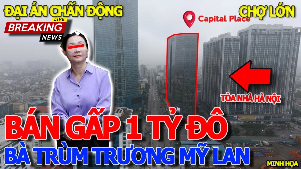 Thôi xong BÀ TRÙM TRƯƠNG MỸ LAN RAO BÁN TÒA NHÀ HÀ NỘI 1 TỶ ĐÔ & HÀNG LOẠT TÀI SẢN KHẮC PHỤC HẬU QUẢ