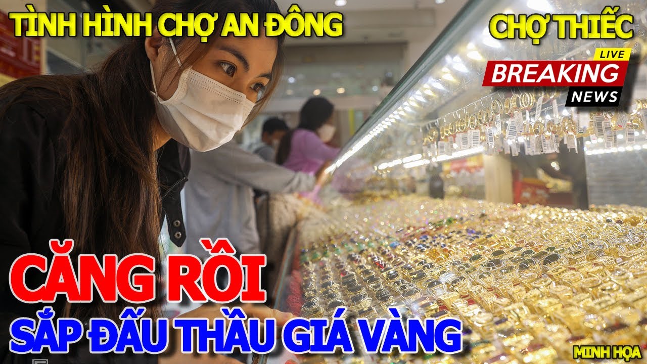 Tin nóng mới nhất SẮP ĐẤU GIÁ HÀNG CHỤC NGÀN CÂY VÀNG - TÌNH HÌNH TIỆM VÀNG CHỢ THIẾC & CHỢ AN ĐÔNG