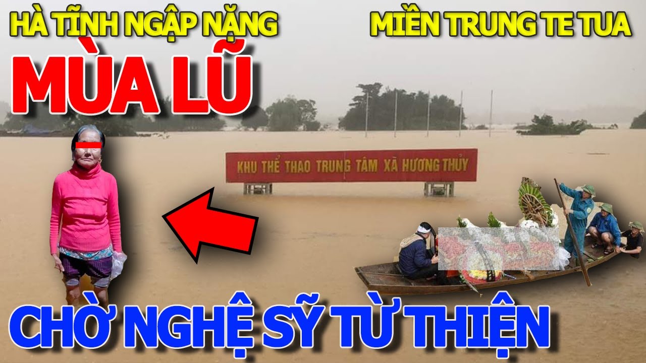 Thê thảm MƯA LŨ MIỀN TRUNG - CHƯA THẤY NGHỆ SỸ TỪ THIỆN CỨU HÀ TĨNH NHÀ CỬA CHÌM TRONG BIỂN NƯỚC