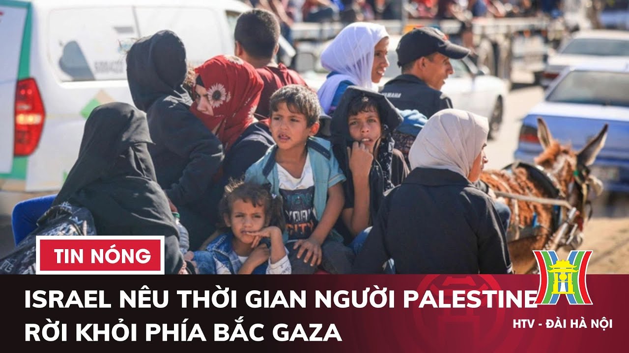 Israel nêu thời gian để người Palestine rời khỏi phía bắc Gaza | Tin thế giới