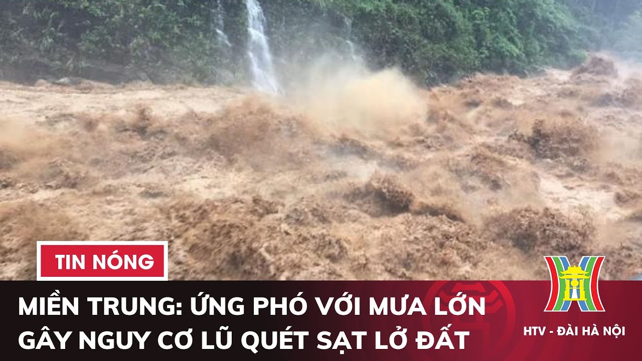 Miền Trung: Ứng phó với mưa lớn gây nguy cơ lũ quét sạt lở đất | Tin tức