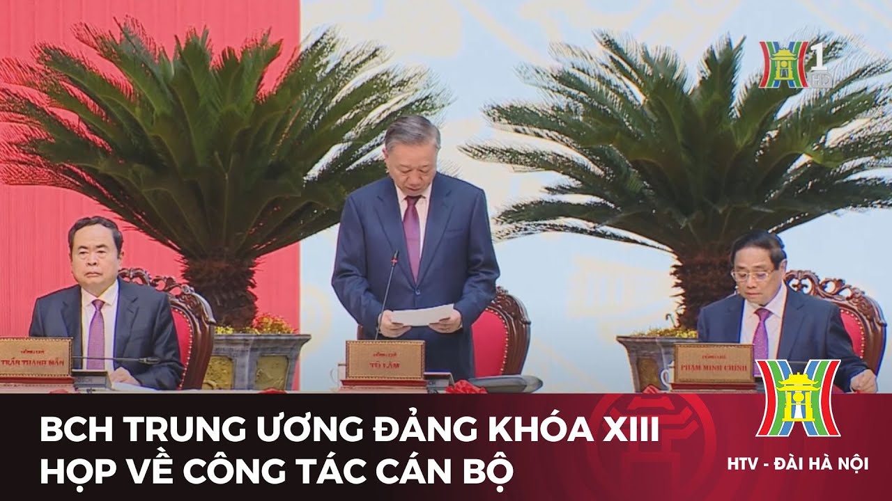 BCH Trung ương Đảng khóa XIII họp về công tác cán bộ  | Tin tức