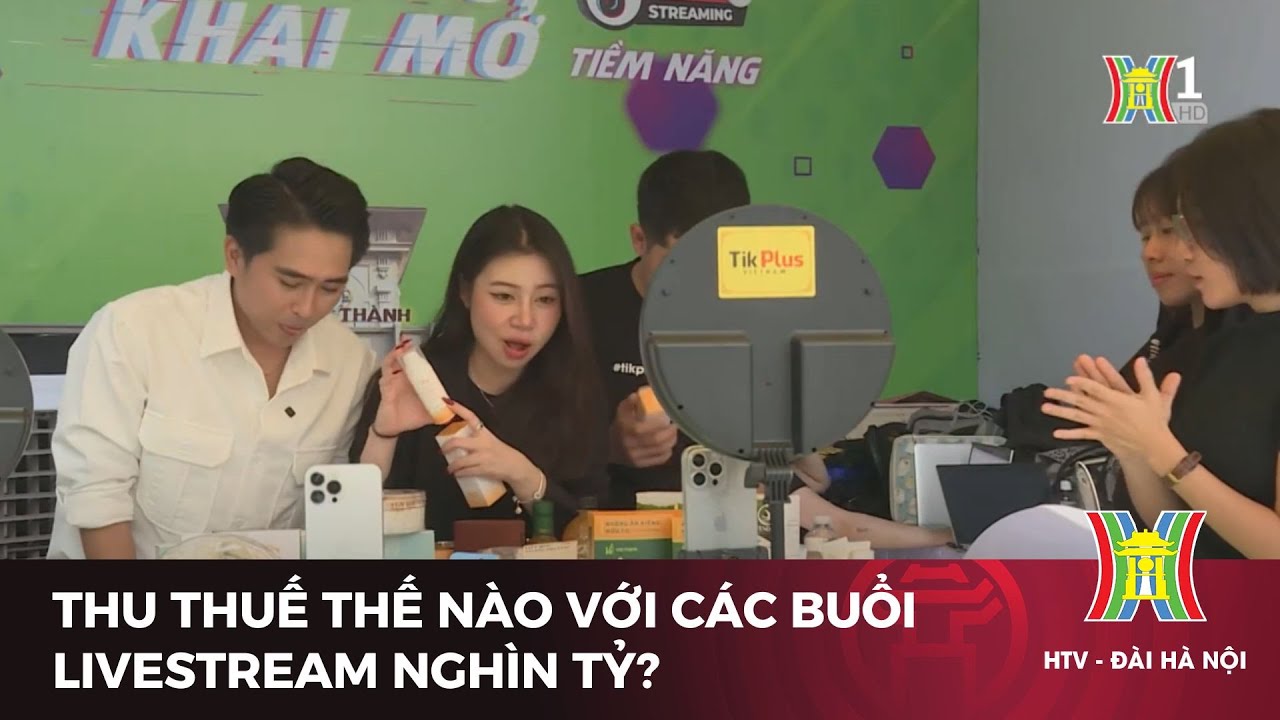 Thu thuế thế nào với các buổi livestream nghìn tỷ? | Tin tức mới nhất hôm nay