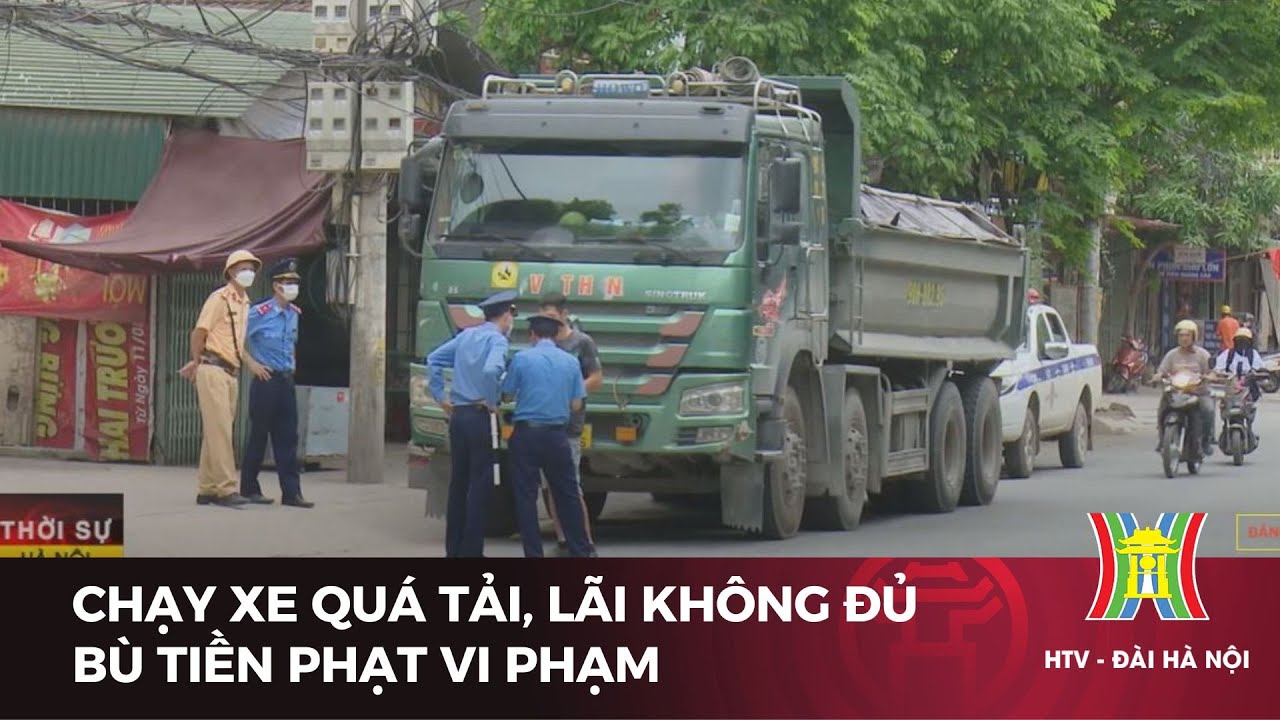 Chạy xe quá tải, lãi không đủ bù tiền phạt vi phạm  | Tin mới nhất hôm nay