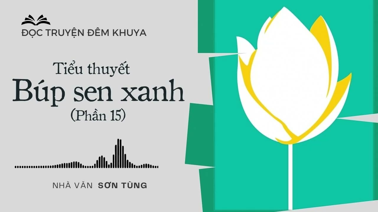 Tiểu thuyết ‘Búp sen xanh’ (phần 15) - Sơn Tùng | Đọc truyện đêm khuya 2024