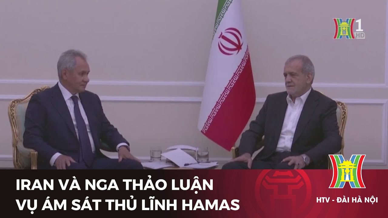 Iran và Nga thảo luận vụ ám sát thủ lĩnh Hamas | Tin tức | Tin quốc tế