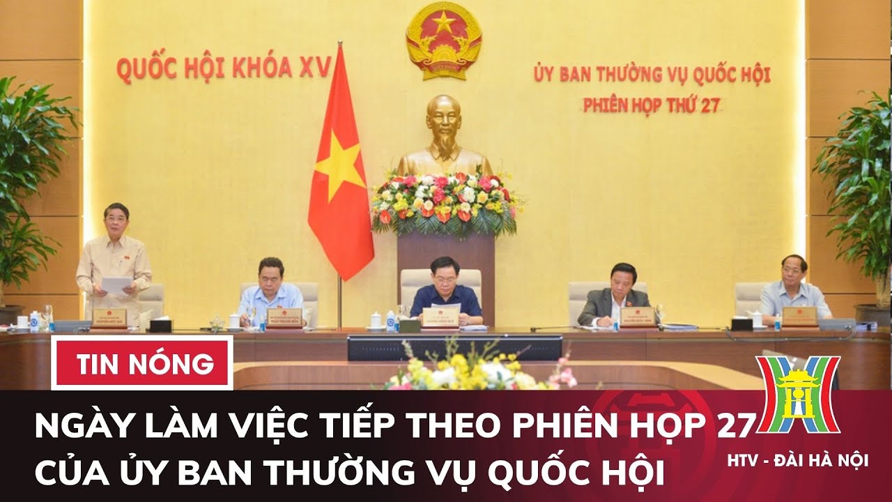 Chủ tịch Quốc hội chủ trì ngày làm việc tiếp theo phiên họp 27 của Ủy ban Thường vụ Quốc hội