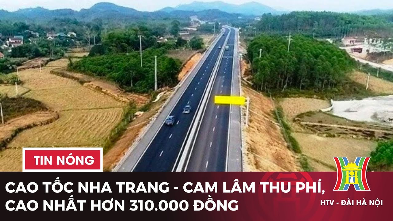 Cao tốc Nha Trang - Cam Lâm thu phí, cao nhất hơn 310.000 đồng | Tin tức mới nhất hôm nay