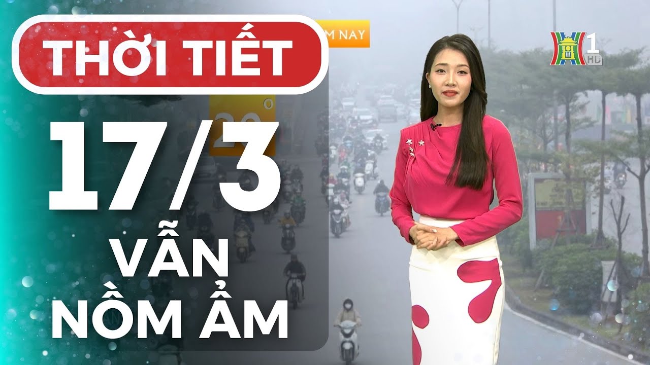 Dự báo thời tiết Thủ đô Hà Nội hôm nay 17/3/2024 | Thời tiết hôm nay | Dự báo thời tiết mới nhất