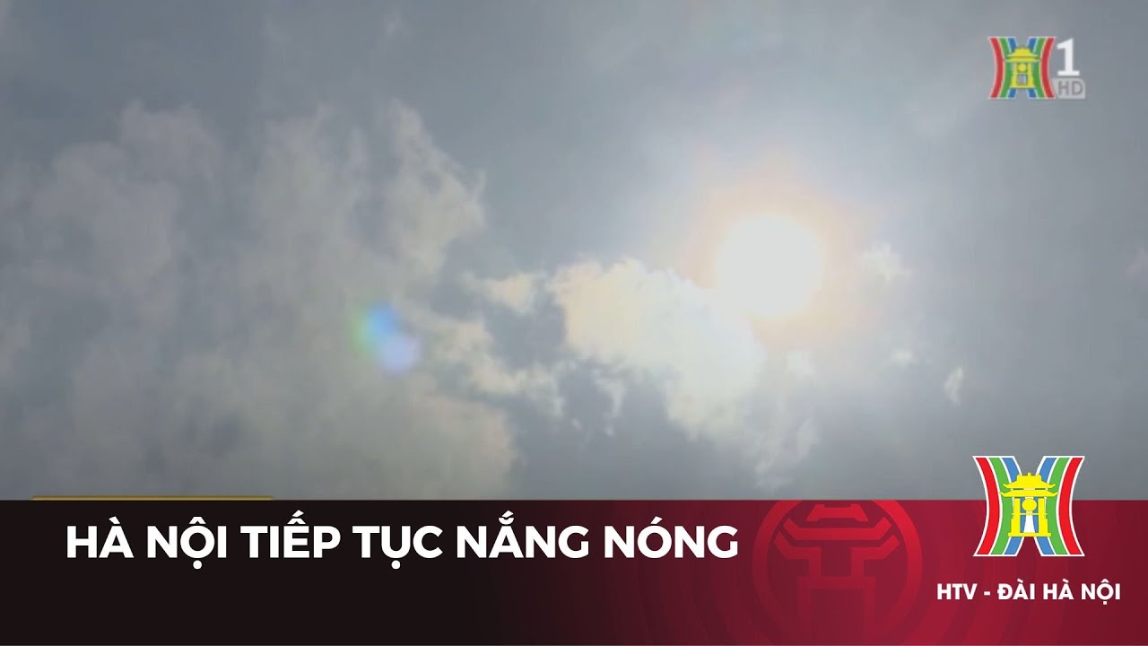 Hà Nội tiếp tục nắng nóng | Tin tức mới nhất hôm nay