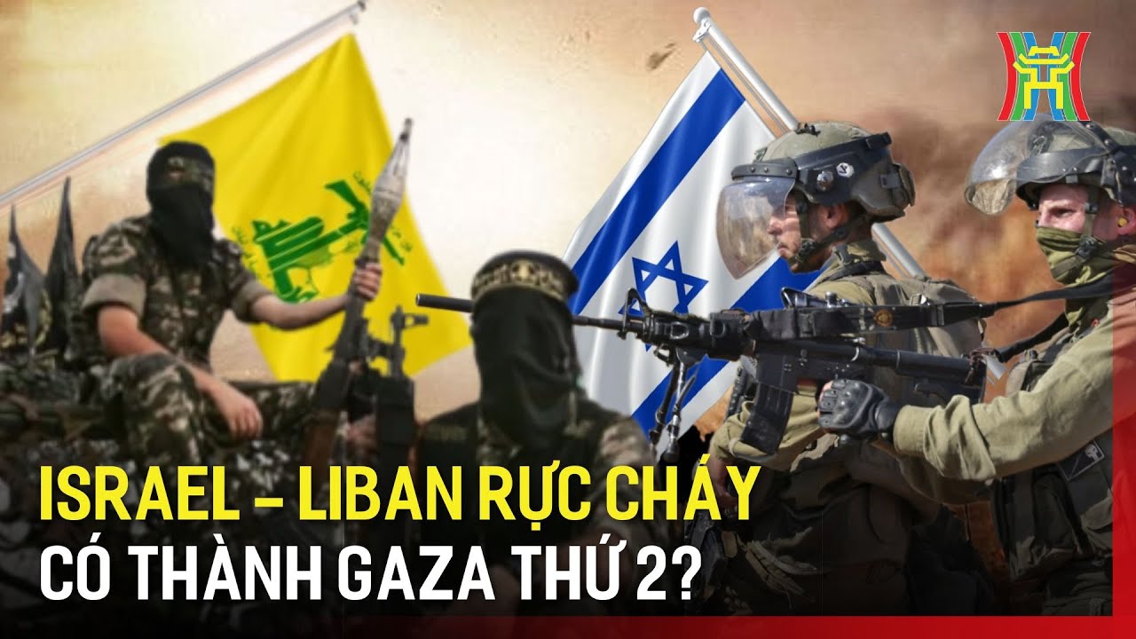 Israel-Liban rực cháy: có trở thành Gaza thứ hai? | Tin quốc tế | Tin tức