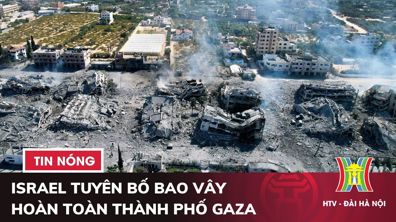 Israel tuyên bố bao vây hoàn toàn thành phố Gaza | Tin quốc tế nóng nhất