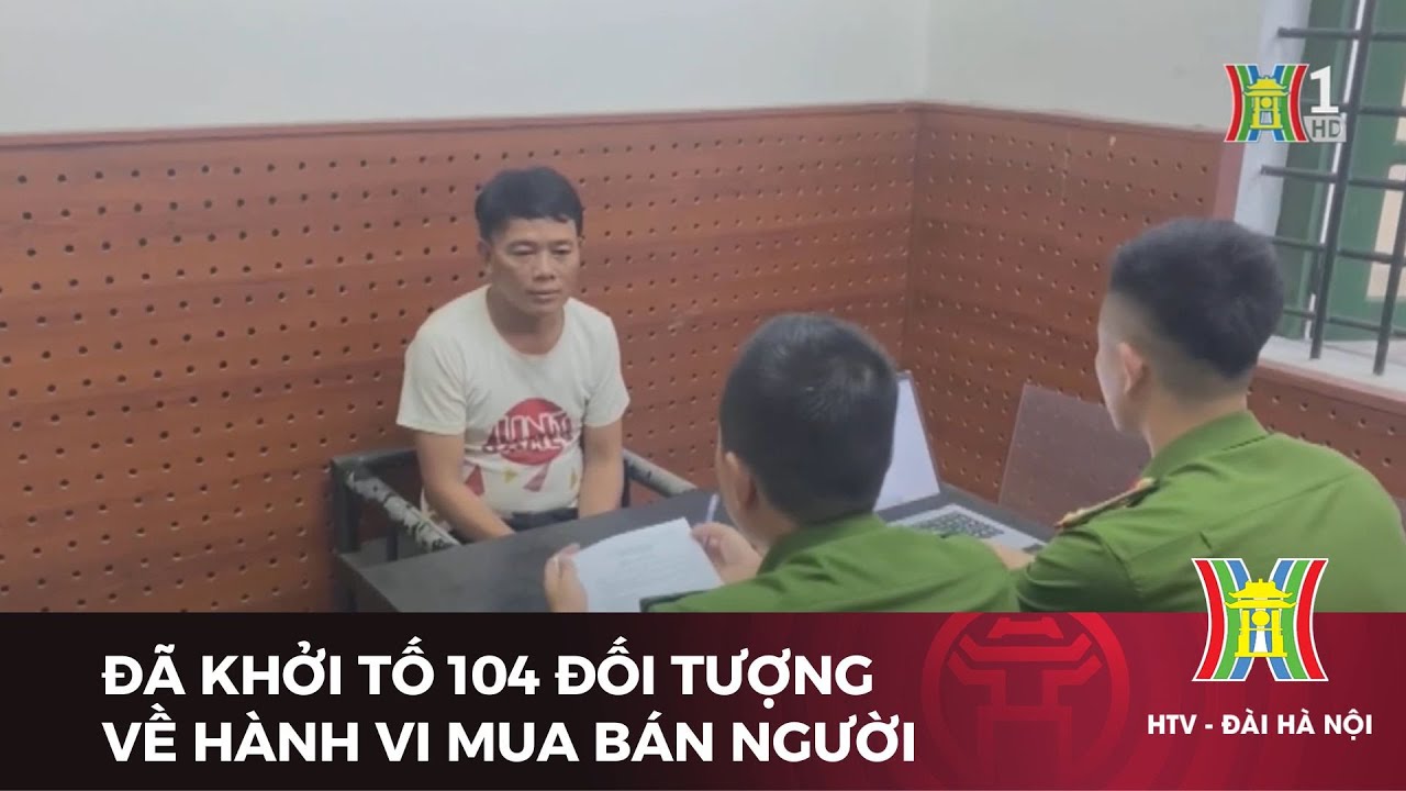 Đã khởi tố 104 đối tượng về hành vi mua bán người | Tin tức