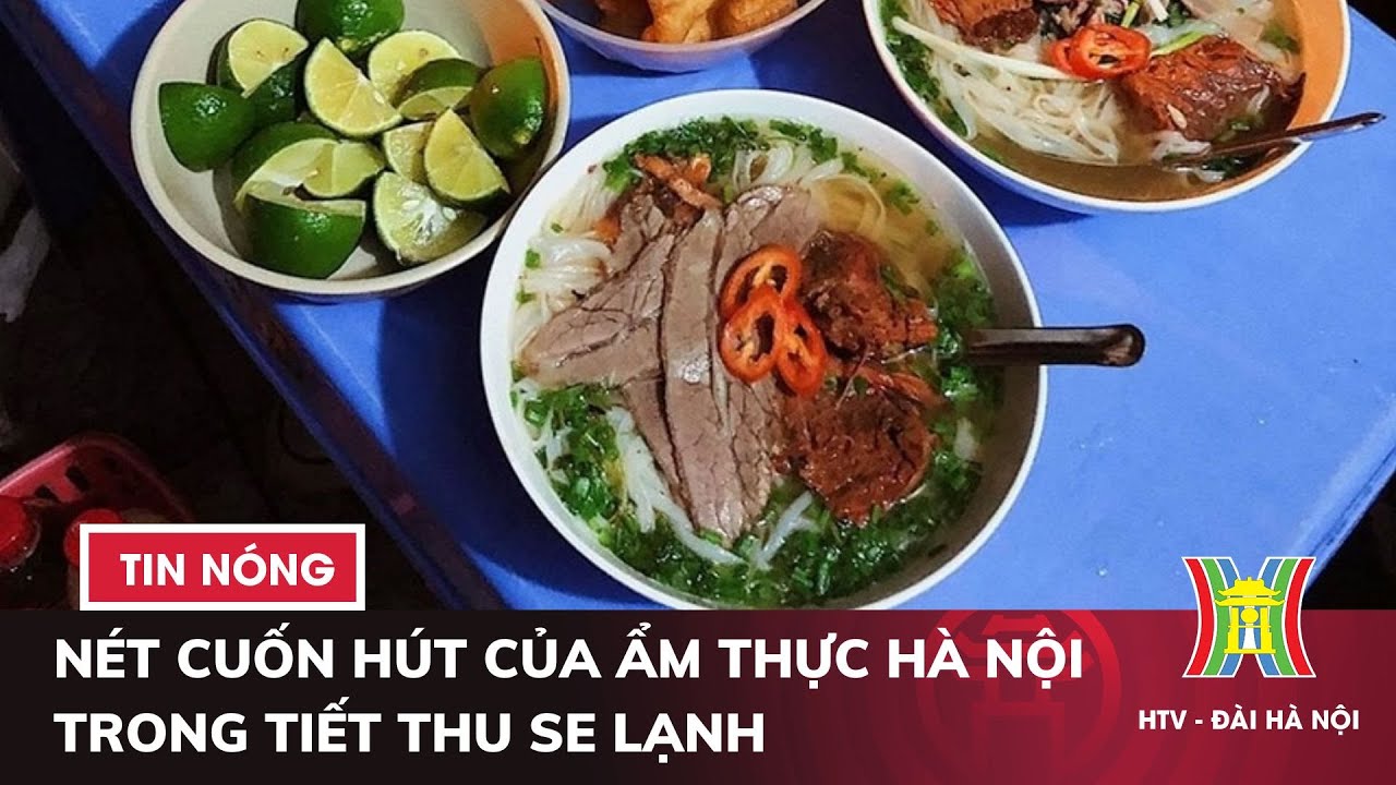 Nét cuốn hút của ẩm thực Hà Nội trong tiết thu se lạnh | Tin tức