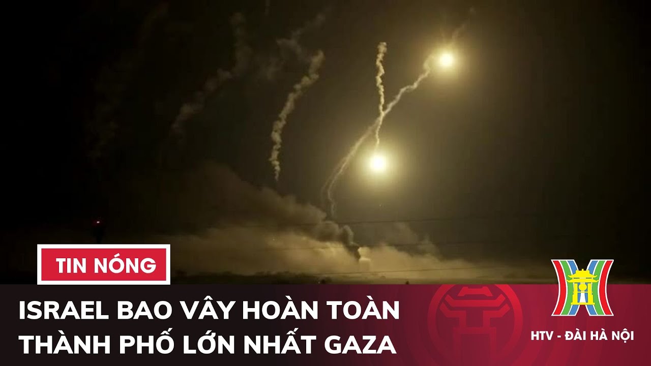 Israel bao vây hoàn toàn thành phố lớn nhất Gaza | Tin quốc tế mới nhất