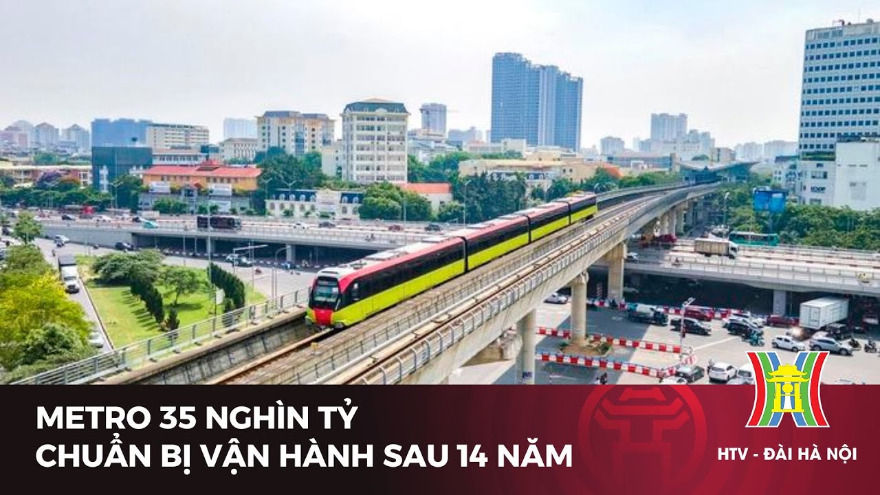 Metro 35 nghìn tỷ chuẩn bị vận hành sau 14 năm | Tin tức mới nhất hôm nay