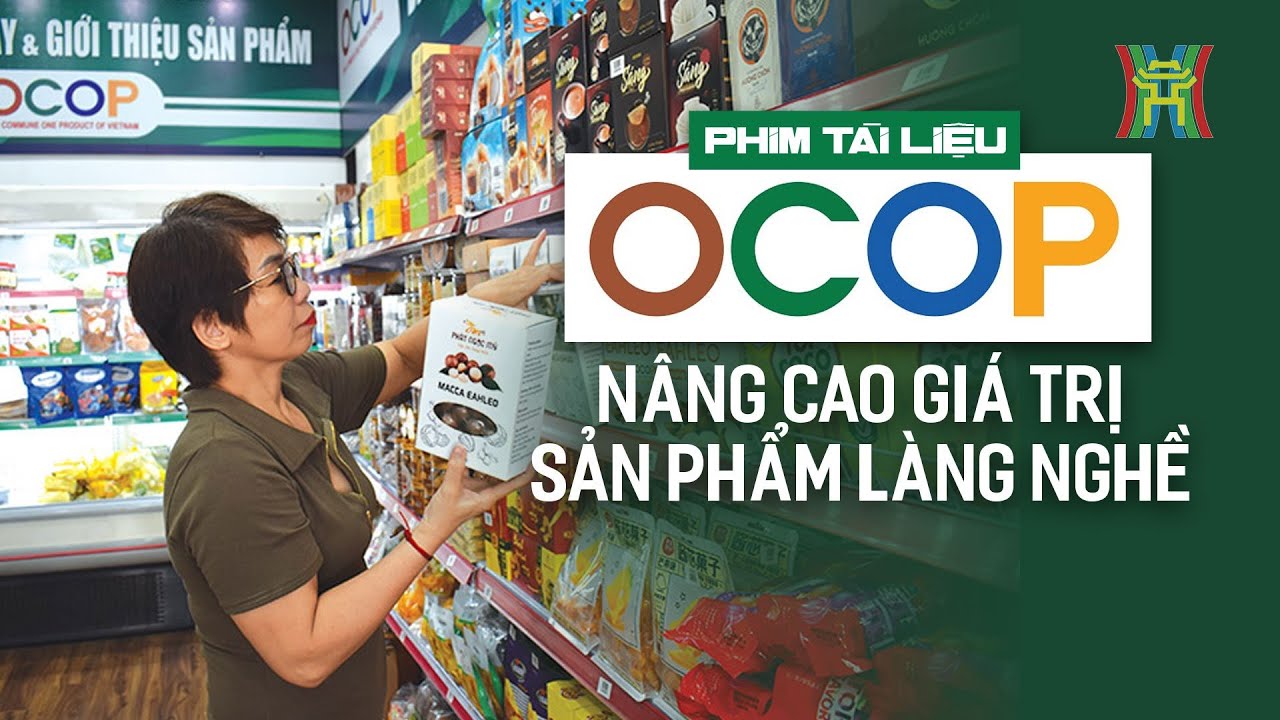 OCOP nâng cao giá trị sản phẩm làng nghề | Phóng sự tài liệu