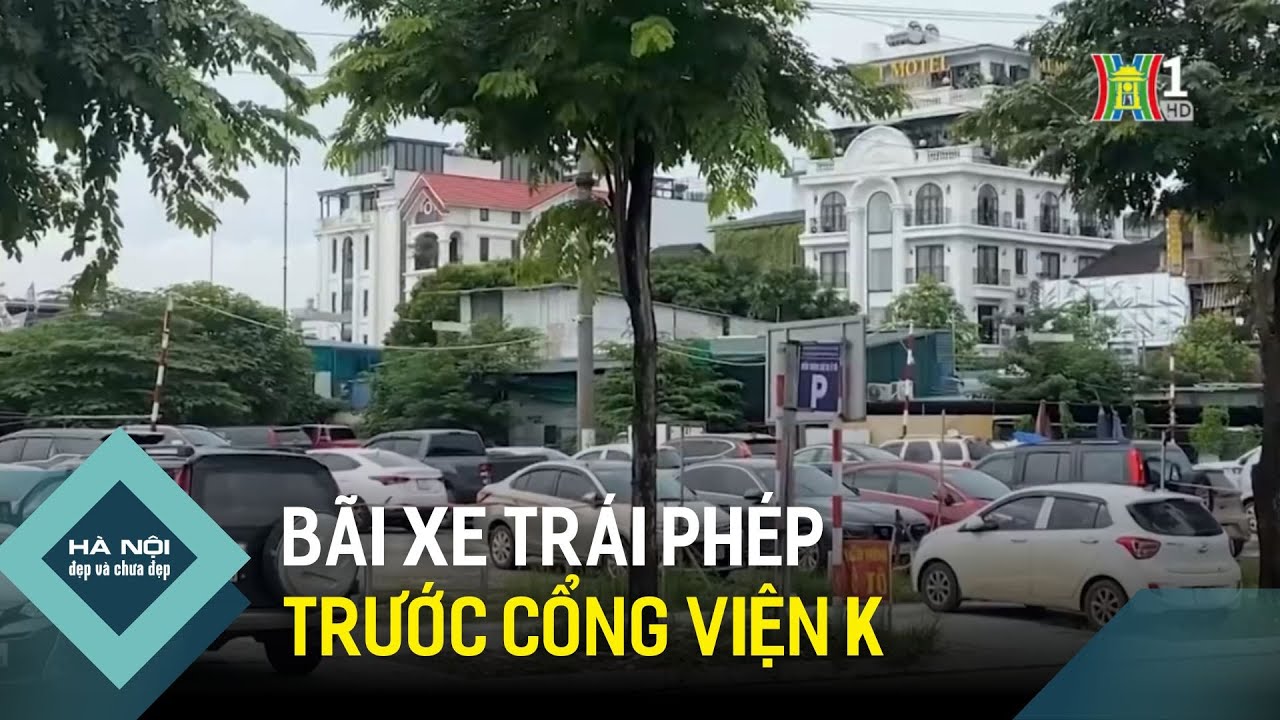 Tái diễn bãi xe trái phép trước cổng viện K Tân Triều | Hà Nội đẹp và chưa đẹp