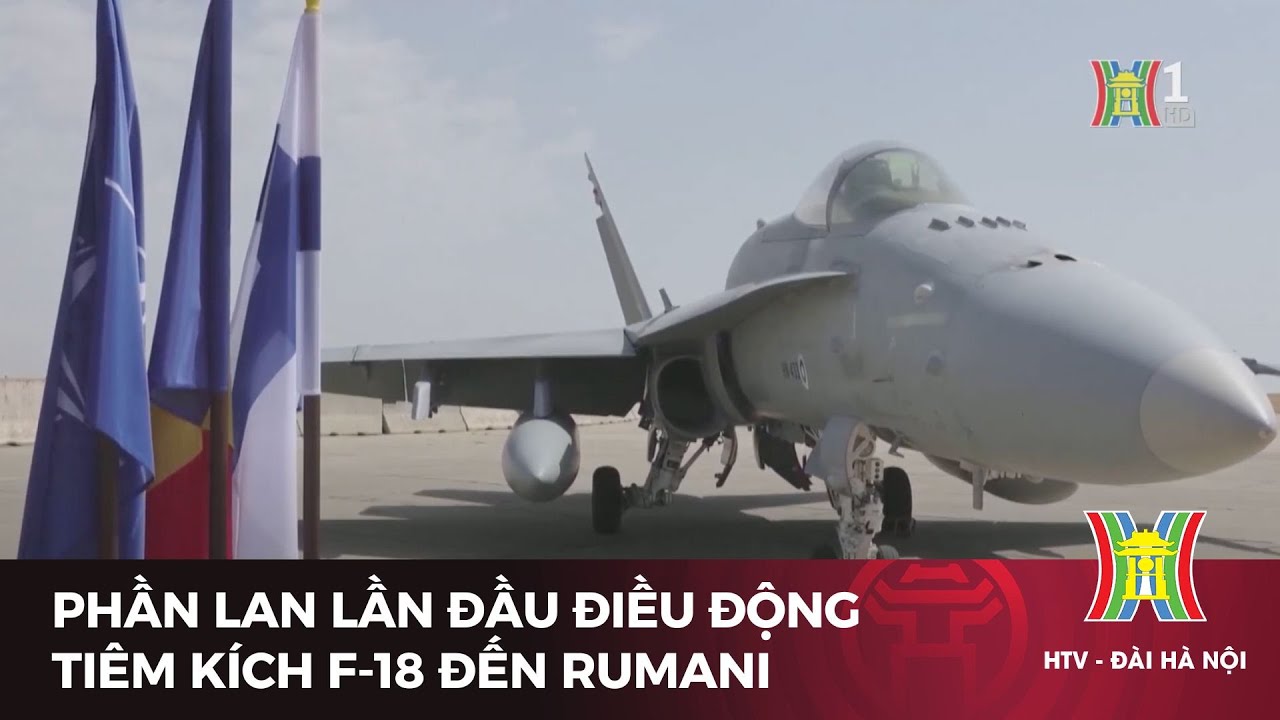 Phần Lan lần đầu điều động tiêm kích F-18 đến Rumani | Tin tức mới nhất hôm nay | Tin quốc tế