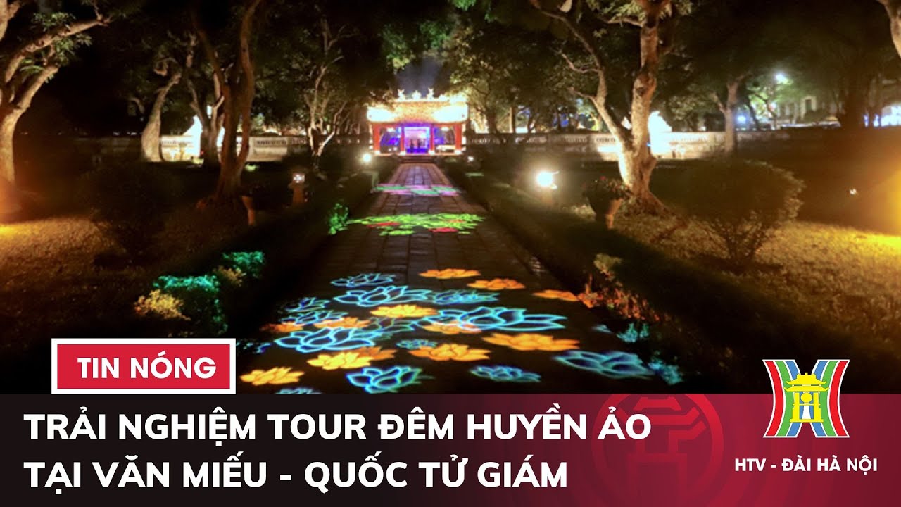 Trải nghiệm tour đêm huyền ảo tại Văn Miếu - Quốc Tử Giám | Tin nóng nhất hôm nay