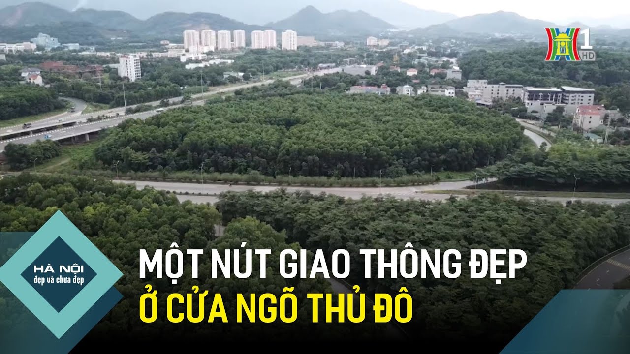 Một nút giao thông đẹp ở cửa ngõ Thủ đô | Hà Nội đẹp và chưa đẹp