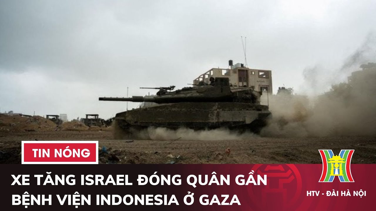 Xe tăng Israel đóng quân gần bệnh viện Indonesia ở Gaza | Tin quốc tế mới nhất