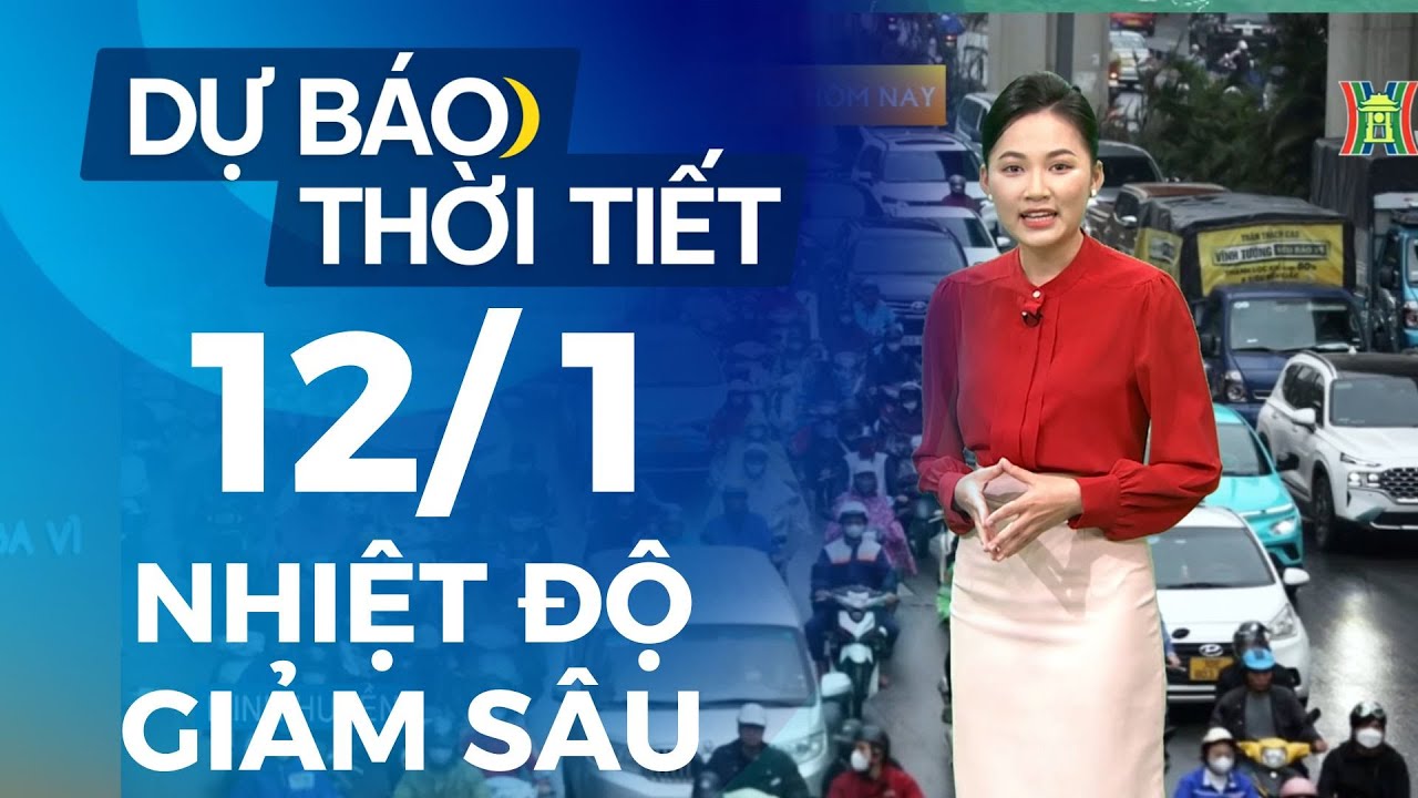 Dự báo thời tiết Thủ đô Hà Nội hôm nay 12/1/2024 | Thời tiết hôm nay | Dự báo thời tiết mới nhất