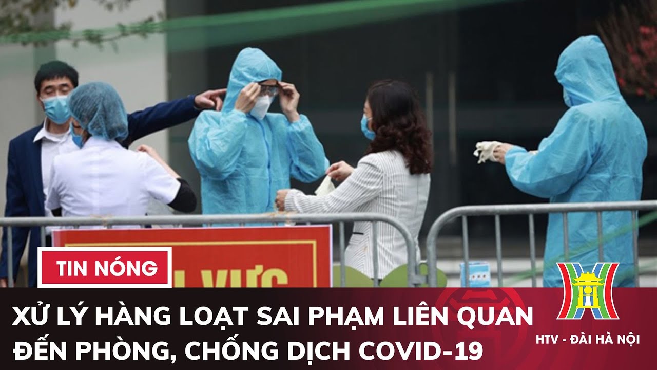 Xử lý hàng loạt sai phạm liên quan đến phòng, chống dịch COVID-19 | Tin nóng nhất hôm nay