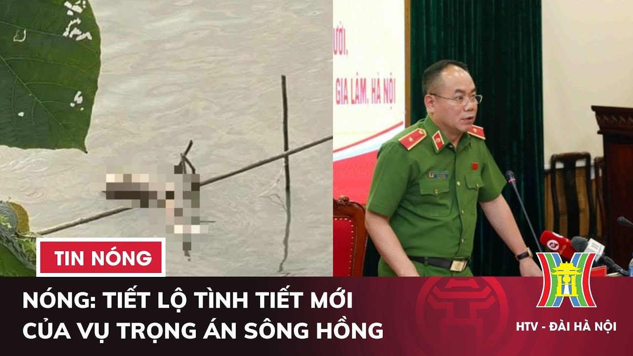 NÓNG: Tiết lộ tình tiết mới của vụ trọng án sông Hồng | Tin nóng