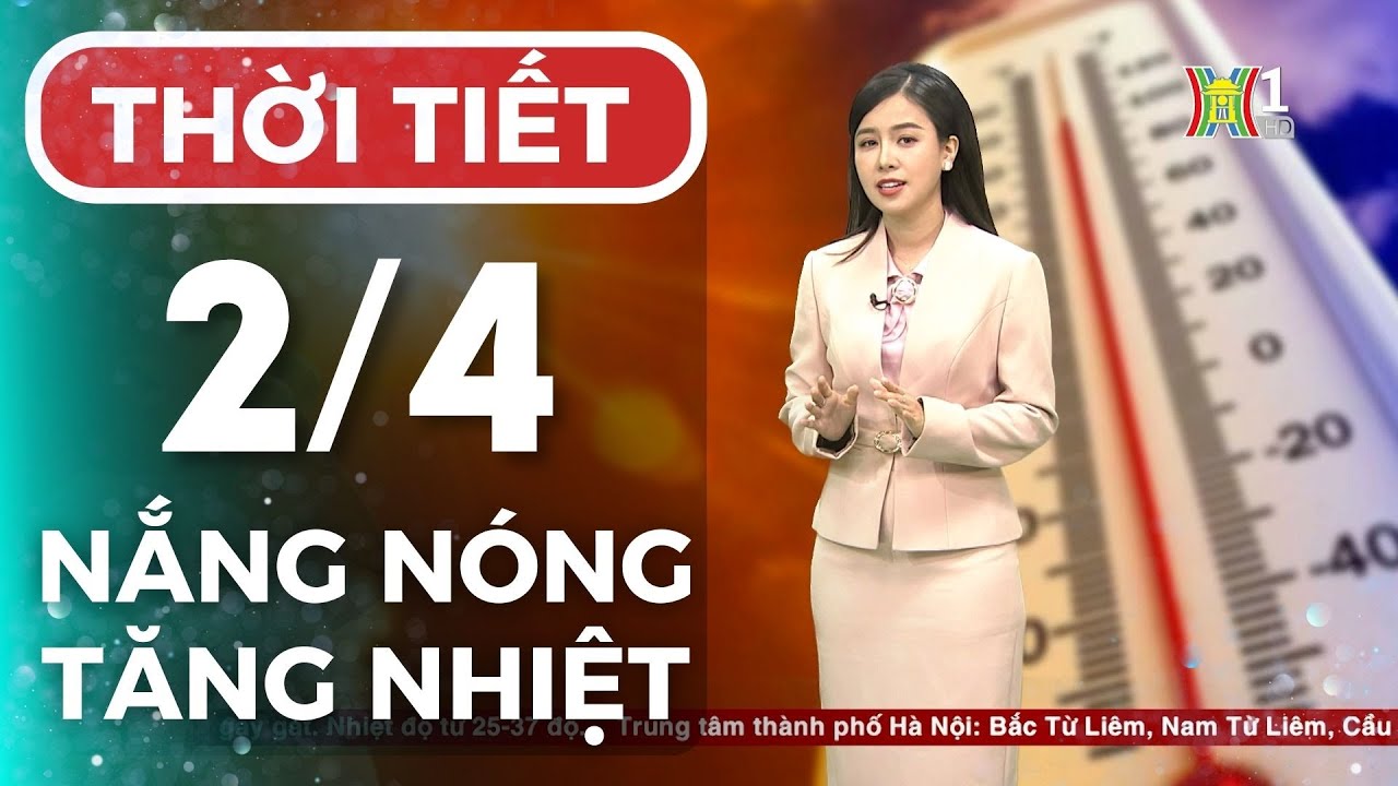 Dự báo thời tiết Thủ đô Hà Nội hôm nay 2/4/2024 | Thời tiết hôm nay | Dự báo thời tiết mới nhất